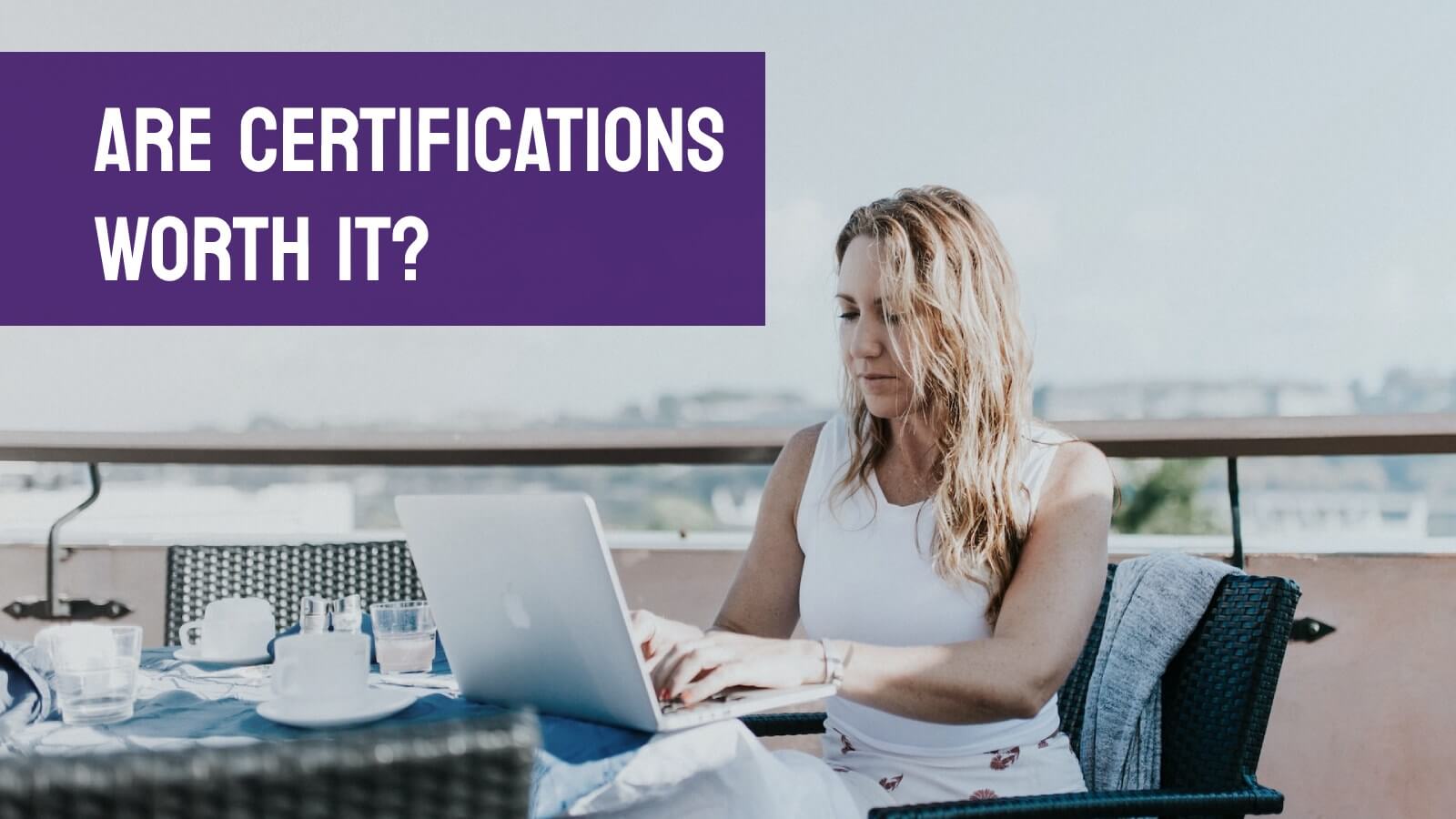 Considering if obtaining a certification is worth your time and resources?